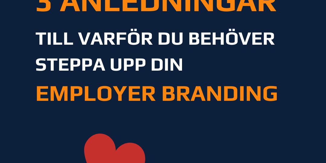 3 anledningar till varför du behöver steppa upp din employer branding